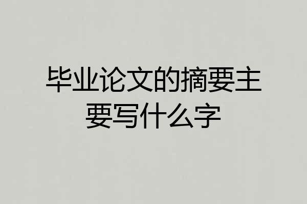 毕业论文的摘要主要写什么字