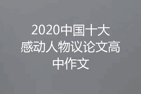 2020中国十大感动人物议论文高中作文
