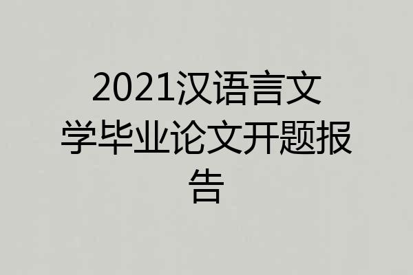 2021汉语言文学毕业论文开题报告