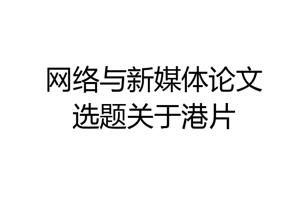 网络与新媒体论文选题关于港片