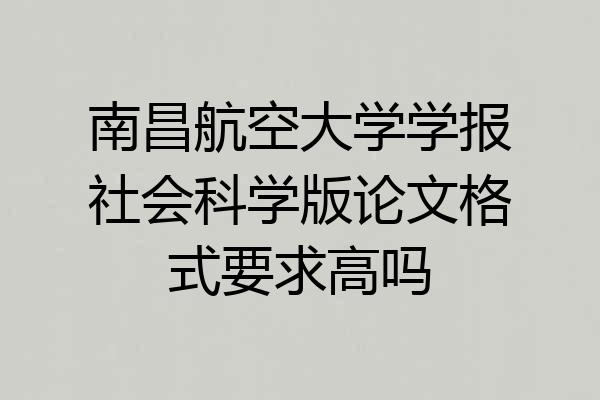 南昌航空大学学报社会科学版论文格式要求高吗