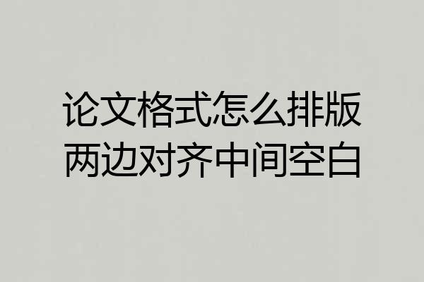 论文格式怎么排版两边对齐中间空白