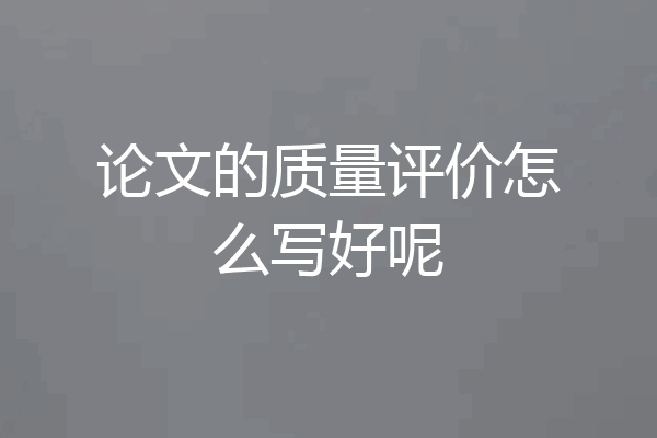 论文的质量评价怎么写好呢