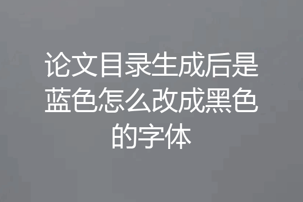 论文目录生成后是蓝色怎么改成黑色的字体