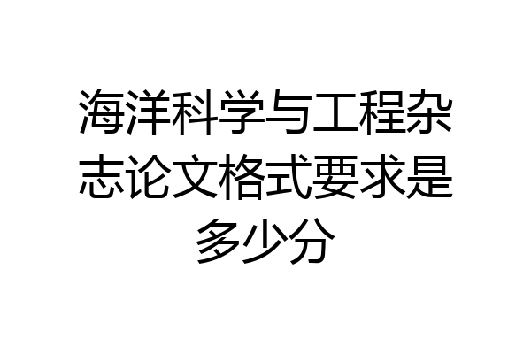 海洋科学与工程杂志论文格式要求是多少分