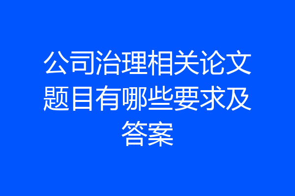 公司治理相关论文题目有哪些要求及答案
