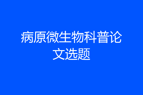 病原微生物科普论文选题