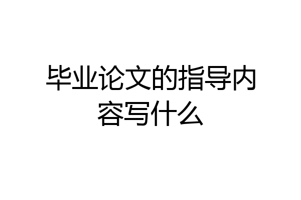 毕业论文的指导内容写什么