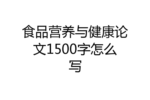 食品营养与健康论文1500字怎么写