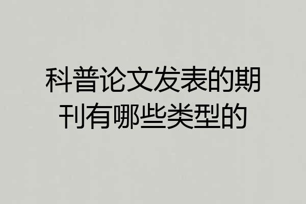 科普论文发表的期刊有哪些类型的