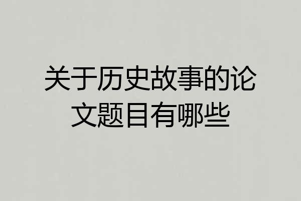 关于历史故事的论文题目有哪些