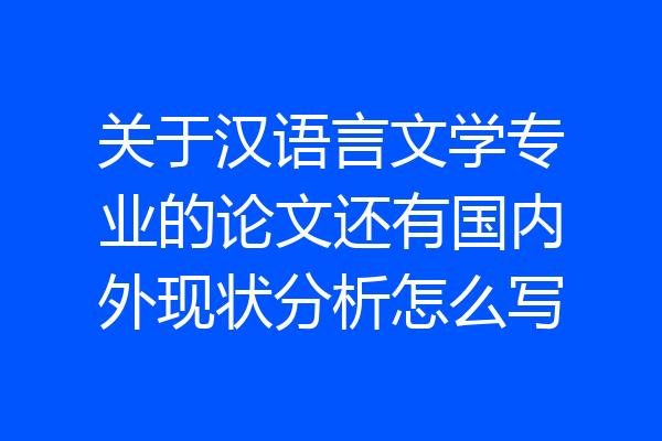 关于汉语言文学专业的论文还有国内外现状分析怎么写
