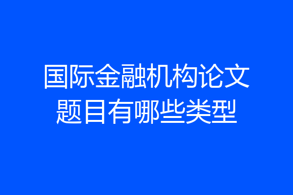 国际金融机构论文题目有哪些类型