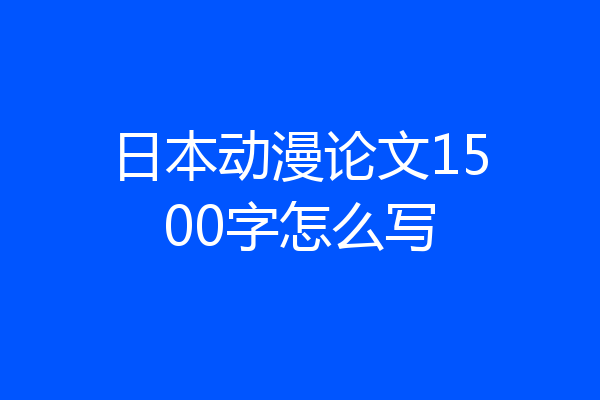 日本动漫论文1500字怎么写