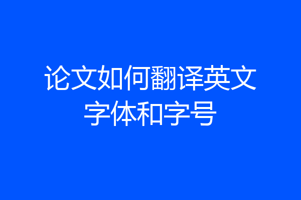 论文如何翻译英文字体和字号