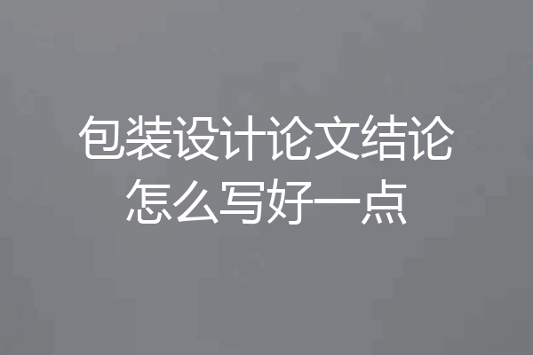 包装设计论文结论怎么写好一点