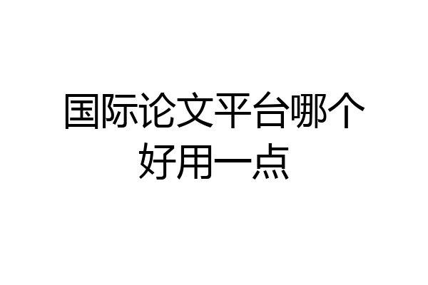 国际论文平台哪个好用一点