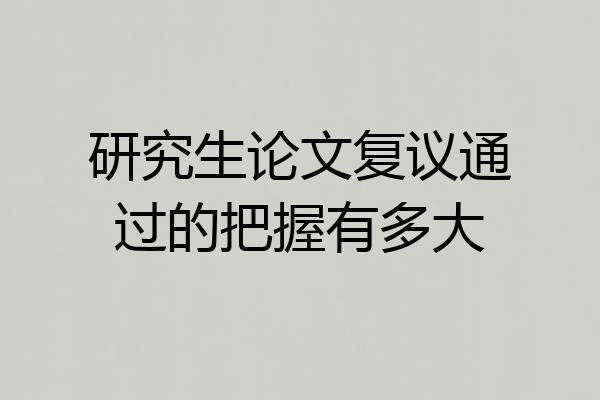 研究生论文复议通过的把握有多大
