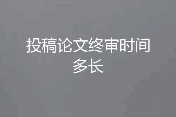 投稿论文终审时间多长