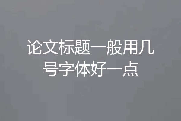 论文标题一般用几号字体好一点