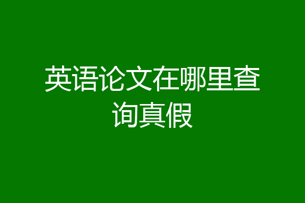 英语论文在哪里查询真假
