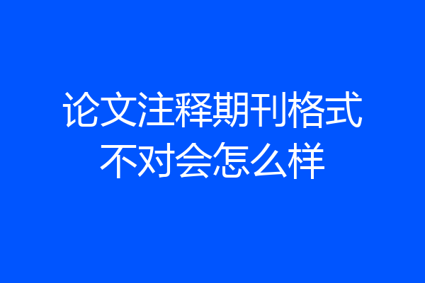 论文注释期刊格式不对会怎么样