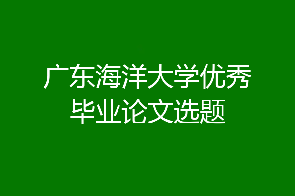 广东海洋大学优秀毕业论文选题