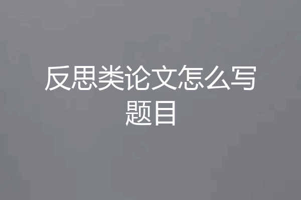 反思类论文怎么写题目