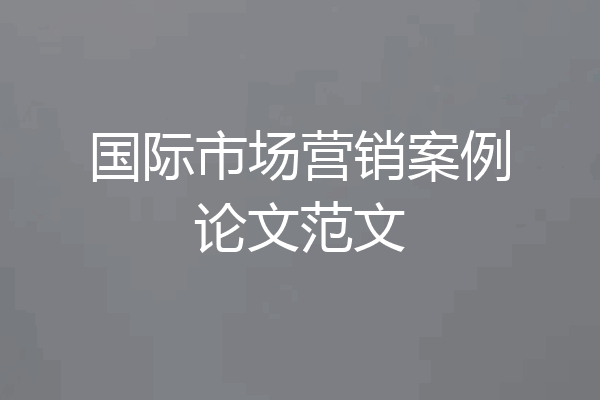 国际市场营销案例论文范文