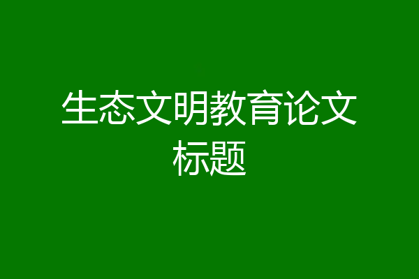 生态文明教育论文标题