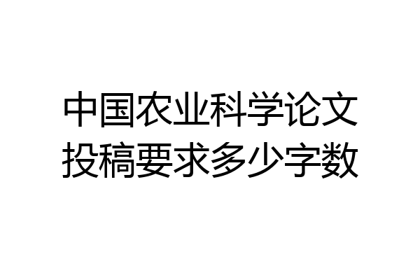 中国农业科学论文投稿要求多少字数
