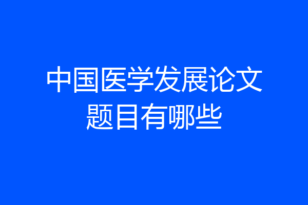 中国医学发展论文题目有哪些