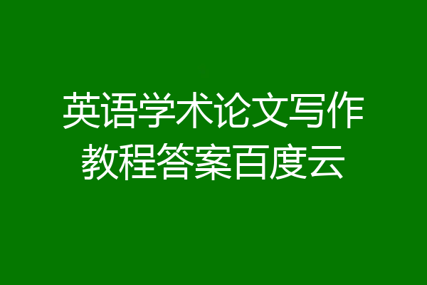 英语学术论文写作教程答案百度云