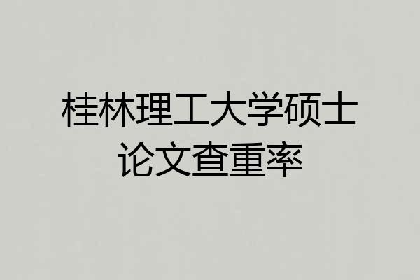桂林理工大学硕士论文查重率