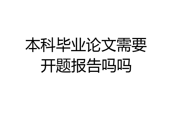 本科毕业论文需要开题报告吗吗