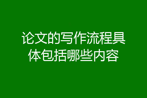 论文的写作流程具体包括哪些内容