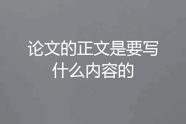 论文的正文是要写什么内容的
