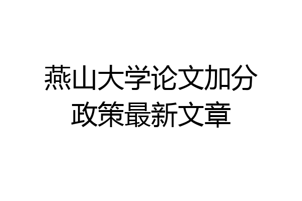 燕山大学论文加分政策最新文章