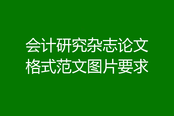 会计研究杂志论文格式范文图片要求