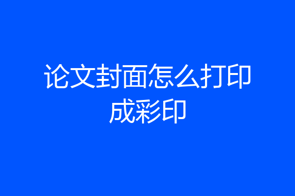 论文封面怎么打印成彩印