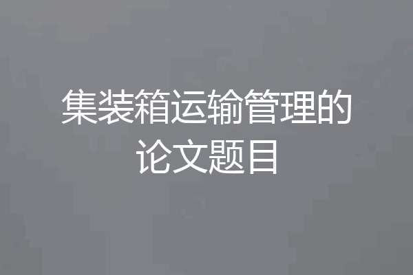 集装箱运输管理的论文题目