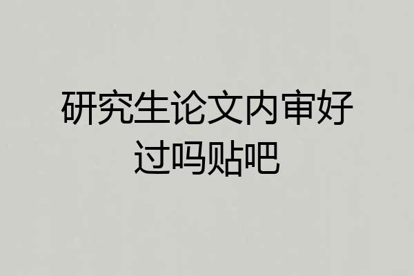 研究生论文内审好过吗贴吧