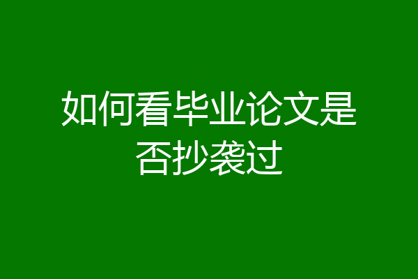 如何看毕业论文是否抄袭过