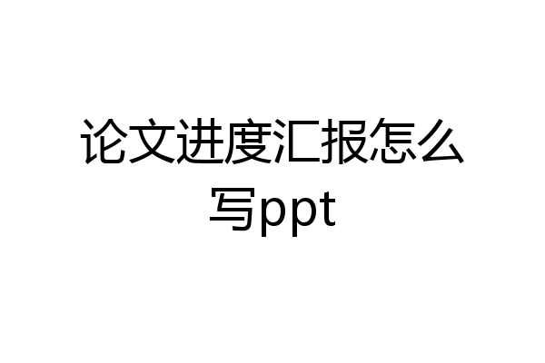 论文进度汇报怎么写ppt