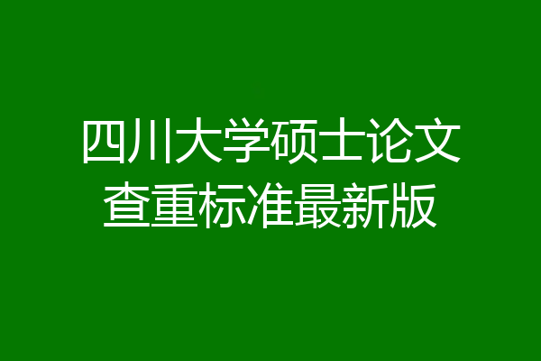 四川大学硕士论文查重标准最新版