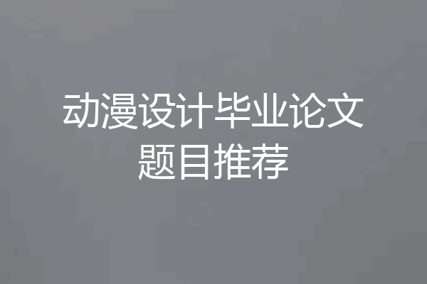 动漫设计毕业论文题目推荐