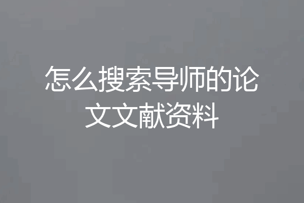 怎么搜索导师的论文文献资料