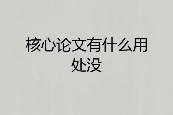 核心论文有什么用处没