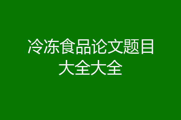 冷冻食品论文题目大全大全