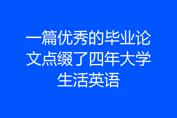 一篇优秀的毕业论文点缀了四年大学生活英语